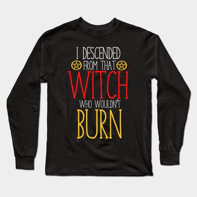 I descended from that witch who wouldn't burn Long Sleeve T-Shirt by bubbsnugg